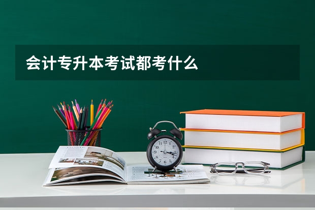 会计专升本考试都考什么