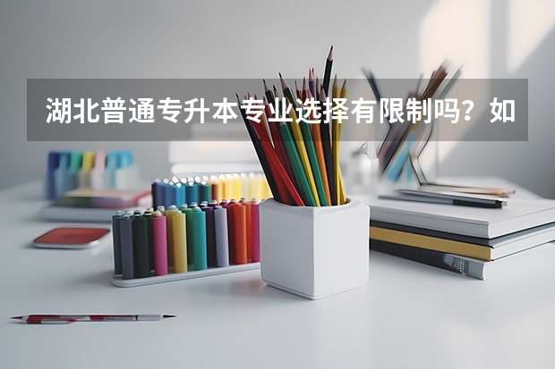 湖北普通专升本专业选择有限制吗？如何高效备考