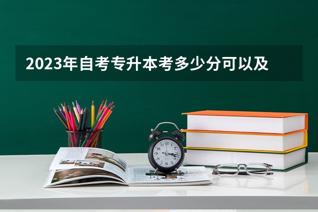 2023年自考专升本考多少分可以及格？一般几年能毕业