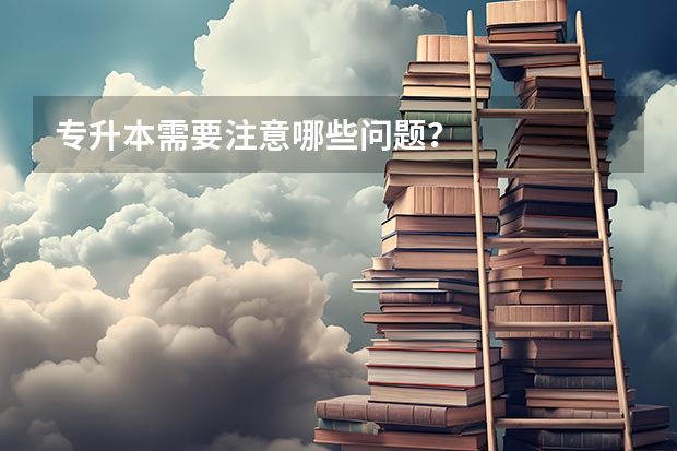 专升本需要注意哪些问题？