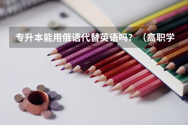专升本能用俄语代替英语吗？（高职学的是英语）
