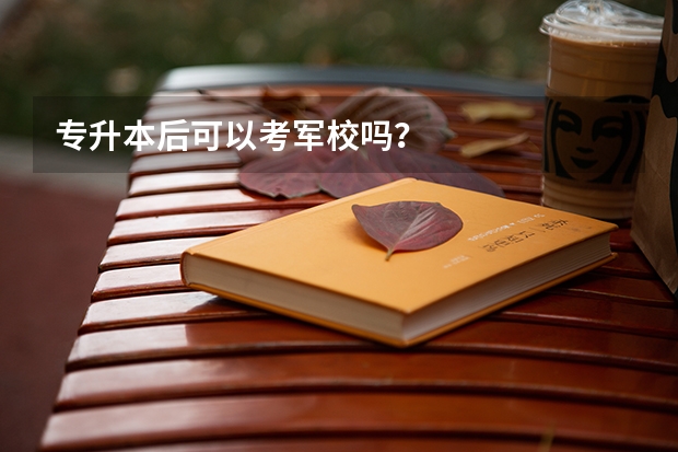 专升本后可以考军校吗？