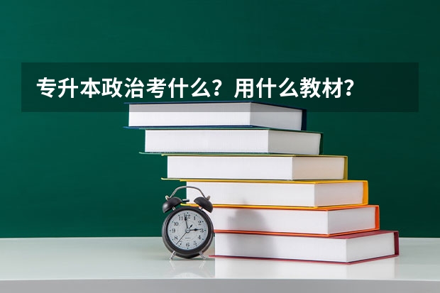 专升本政治考什么？用什么教材？