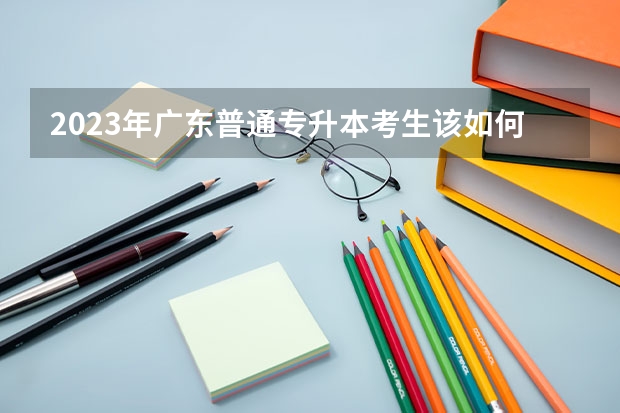 2023年广东普通专升本考生该如何选择考试科目？