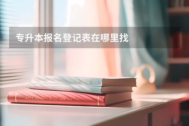 专升本报名登记表在哪里找