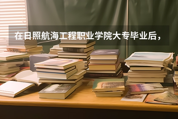 在日照航海工程职业学院大专毕业后，能继续报专升本吗？
