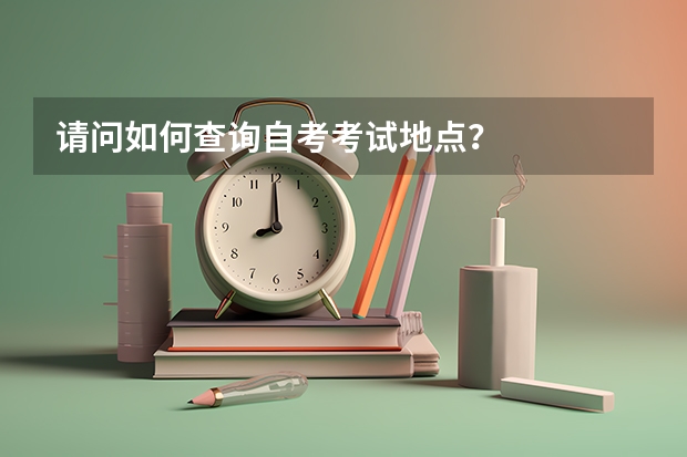 请问如何查询自考考试地点？