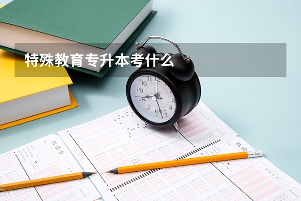 特殊教育专升本考什么