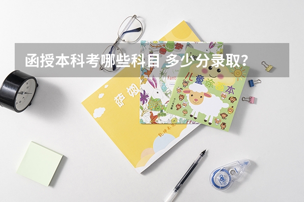 函授本科考哪些科目 多少分录取？
