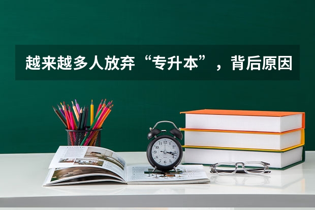 越来越多人放弃“专升本”，背后原因是什么？