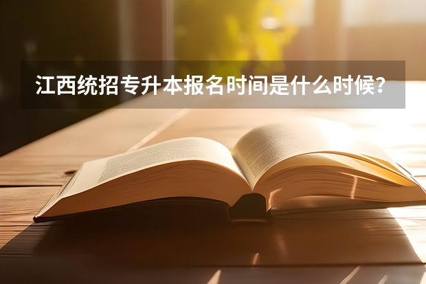 江西统招专升本报名时间是什么时候？