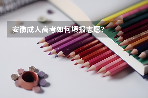 安徽成人高考如何填报志愿？