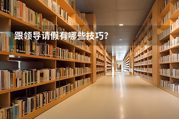 跟领导请假有哪些技巧？