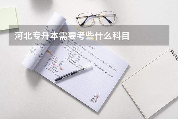 河北专升本需要考些什么科目