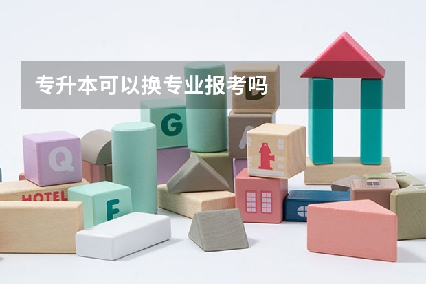 专升本可以换专业报考吗