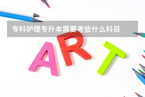 专科护理专升本需要考些什么科目