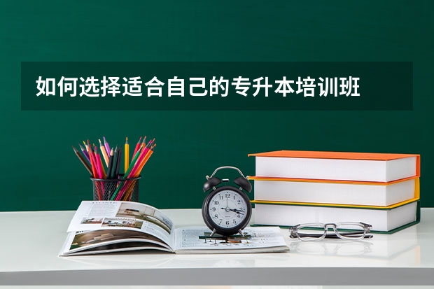 如何选择适合自己的专升本培训班