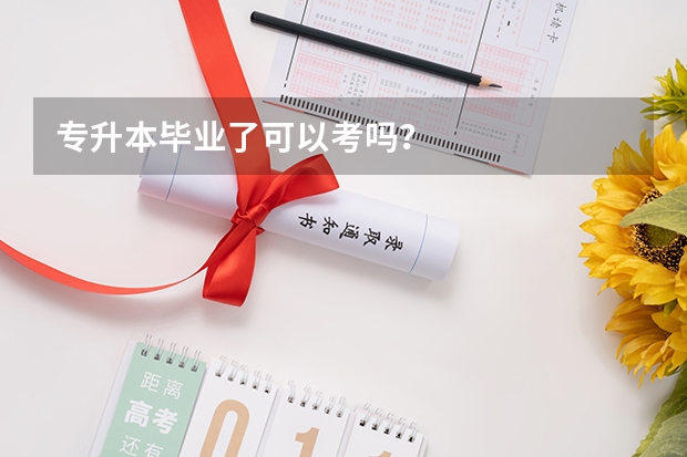 专升本毕业了可以考吗？