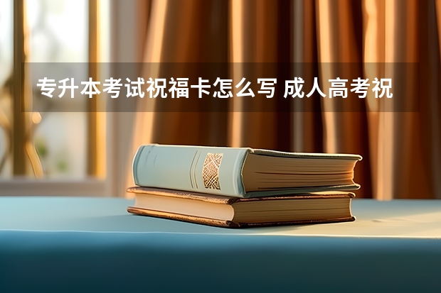 专升本考试祝福卡怎么写 成人高考祝福语