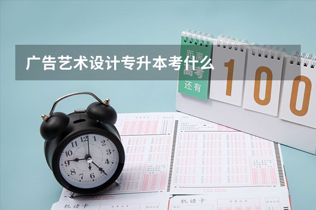 广告艺术设计专升本考什么