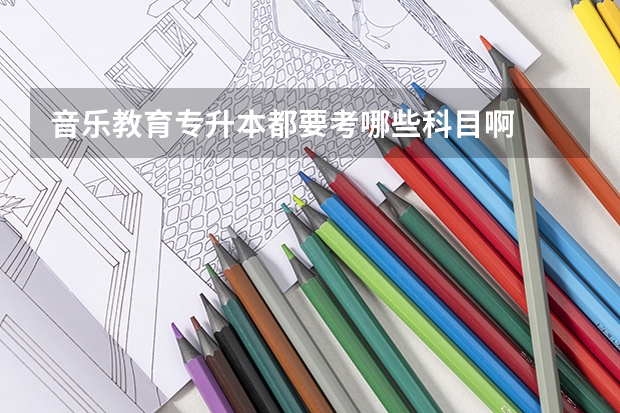 音乐教育专升本都要考哪些科目啊