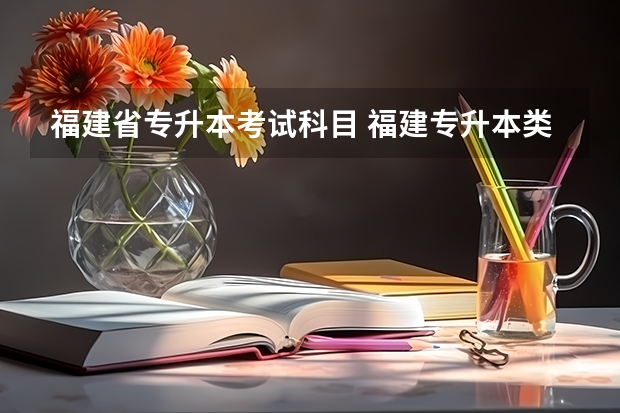 福建省专升本考试科目 福建专升本类别