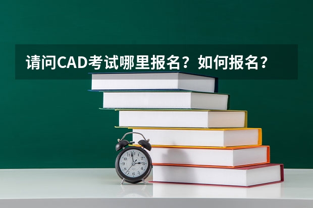 请问CAD考试哪里报名？如何报名？