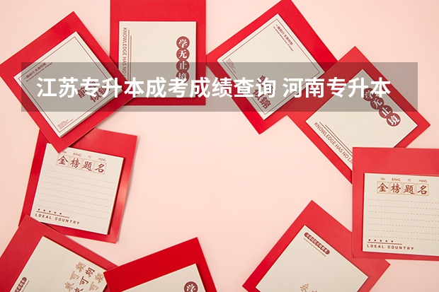 江苏专升本成考成绩查询 河南专升本成绩在哪查询