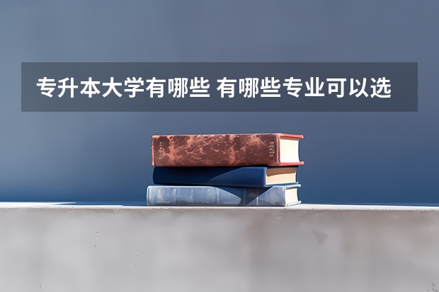 专升本大学有哪些 有哪些专业可以选