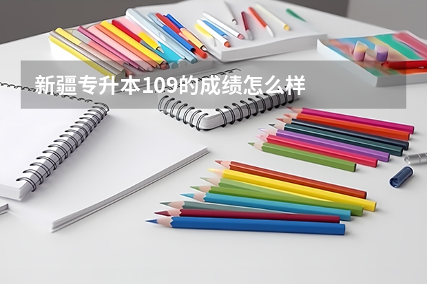 新疆专升本109的成绩怎么样