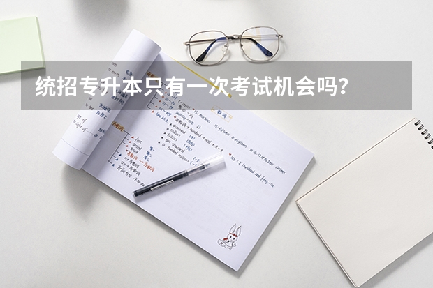 统招专升本只有一次考试机会吗？