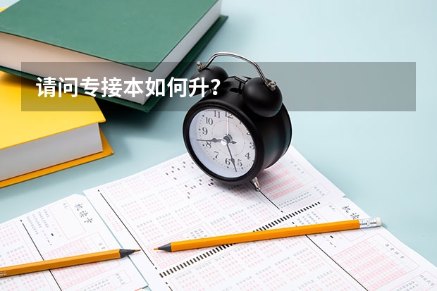 请问专接本如何升？